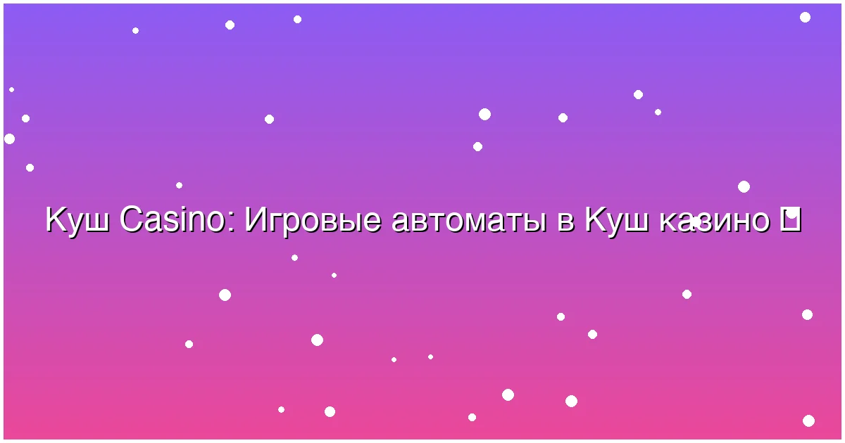 Игровые автоматы в Куш казино